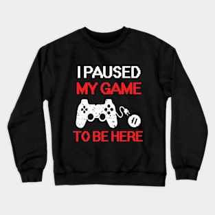 I Paused My Game To Be Here Crewneck Sweatshirt